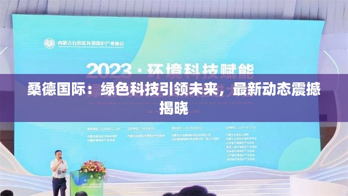 桑德国际:绿色科技引领未来,最新动态震撼揭晓