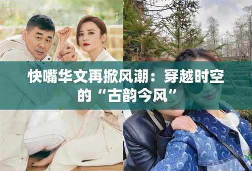 快嘴华文再掀风潮:穿越时空的“古韵今风”