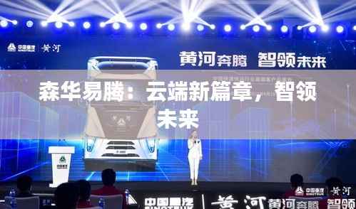 森华易腾:云端新篇章,智领未来