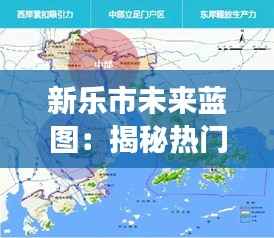 新乐市未来蓝图:揭秘热门规划图的创意之旅