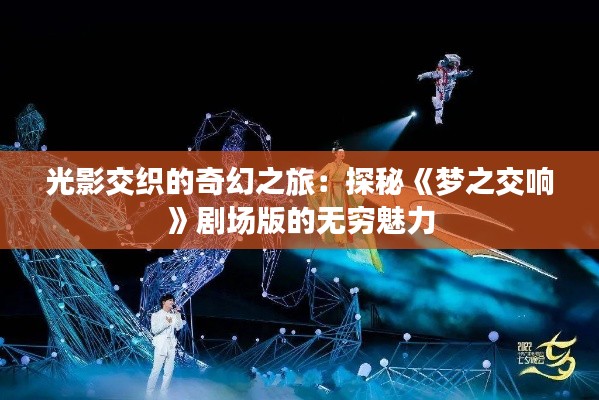 光影交织的奇幻之旅:探秘《梦之交响》剧场版的无穷魅力