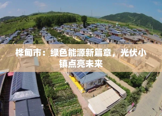 桦甸市:绿色能源新篇章,光伏小镇点亮未来