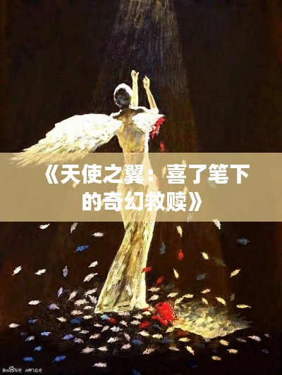 《天使之翼:喜了笔下的奇幻救赎》