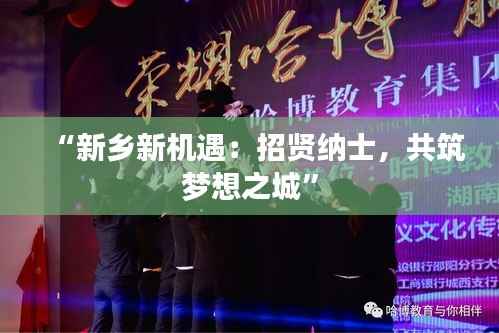 “新乡新机遇:招贤纳士,共筑梦想之城”