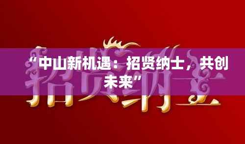 “中山新机遇：招贤纳士，共创未来”