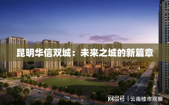昆明华信双城：未来之城的新篇章