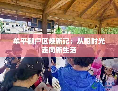 牟平棚户区焕新记：从旧时光走向新生活