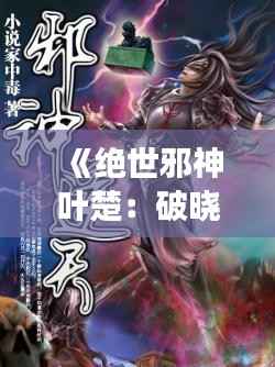 《绝世邪神叶楚:破晓之刻,逆天归来》