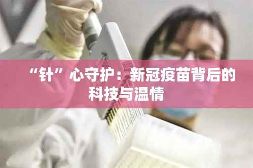 “针”心守护:新冠疫苗背后的科技与温情