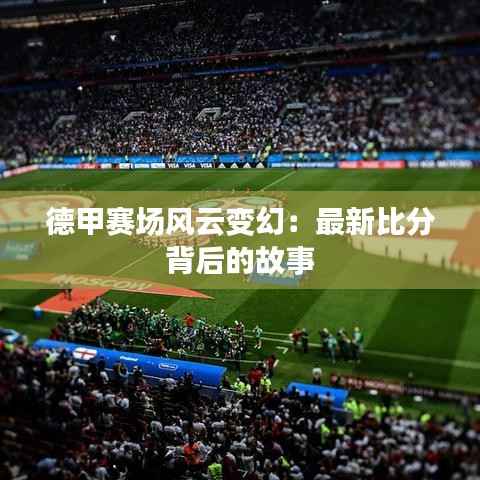 德甲赛场风云变幻:最新比分背后的故事
