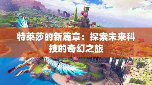 特莱莎的新篇章:探索未来科技的奇幻之旅