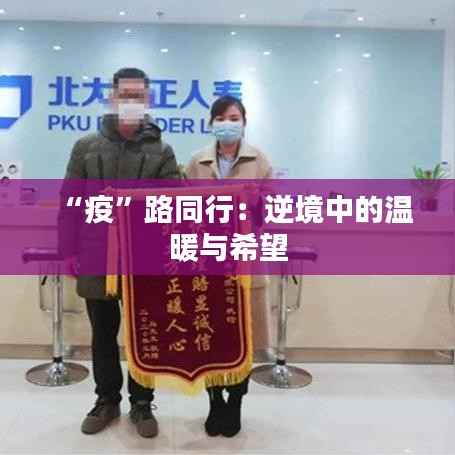 “疫”路同行：逆境中的温暖与希望