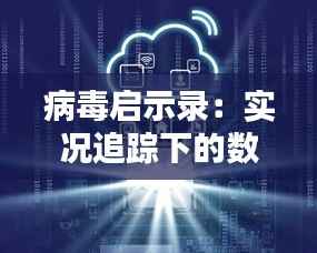 病毒启示录:实况追踪下的数字防疫新纪元