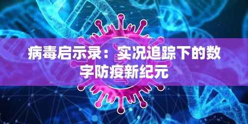 病毒启示录:实况追踪下的数字防疫新纪元