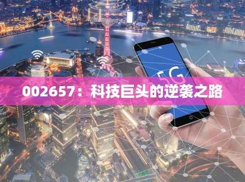 002657:科技巨头的逆袭之路