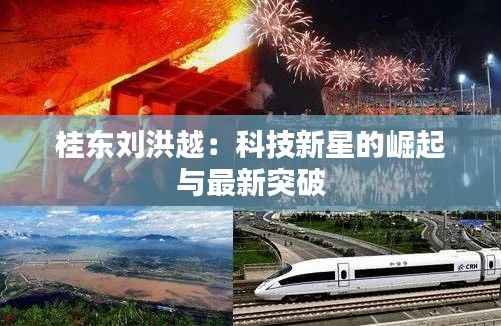 桂东刘洪越:科技新星的崛起与最新突破