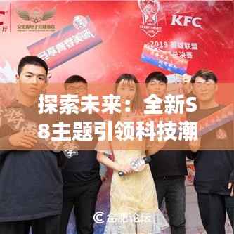 探索未来：全新S8主题引领科技潮流