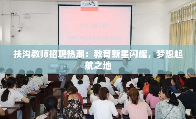 扶沟教师招聘热潮：教育新星闪耀，梦想起航之地