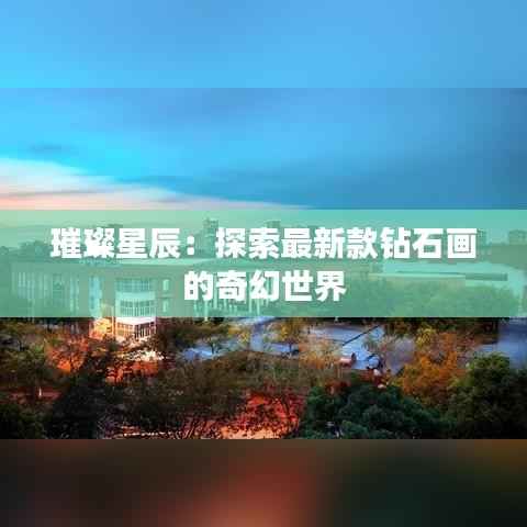 璀璨星辰:探索最新款钻石画的奇幻世界