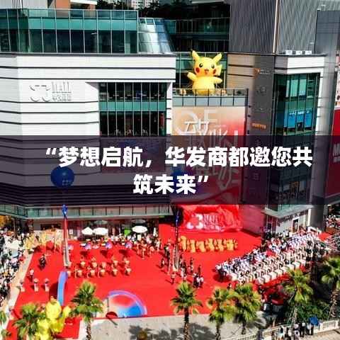 “梦想启航,华发商都邀您共筑未来”