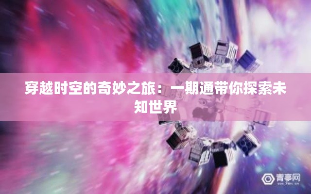 穿越时空的奇妙之旅:一期通带你探索未知世界