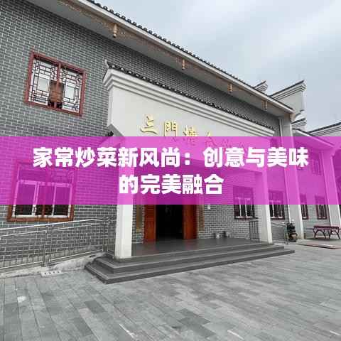 家常炒菜新风尚:创意与美味的完美融合