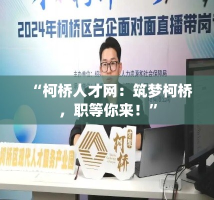 “柯桥人才网:筑梦柯桥,职等你来!”
