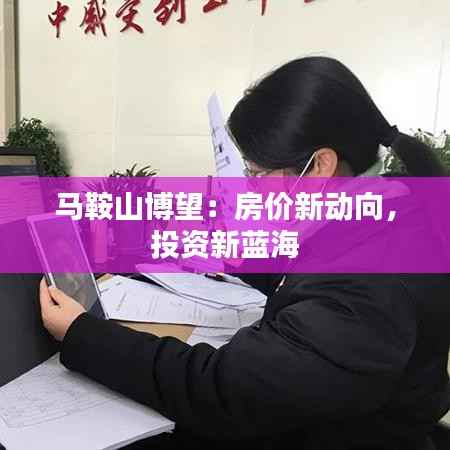 马鞍山博望:房价新动向,投资新蓝海