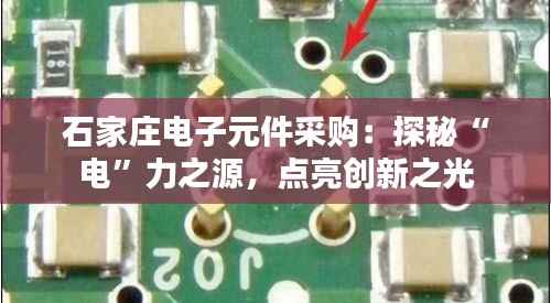 石家庄电子元件采购:探秘“电”力之源,点亮创新之光