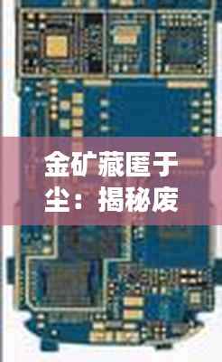 金矿藏匿于尘：揭秘废旧电子元件的财富密码