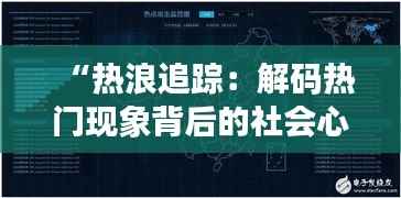 “热浪追踪:解码热门现象背后的社会心理密码”