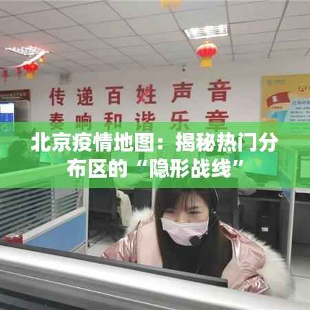 北京疫情地图：揭秘热门分布区的“隐形战线”