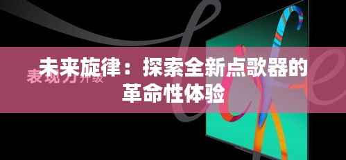 未来旋律:探索全新点歌器的革命性体验