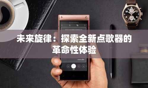 未来旋律:探索全新点歌器的革命性体验