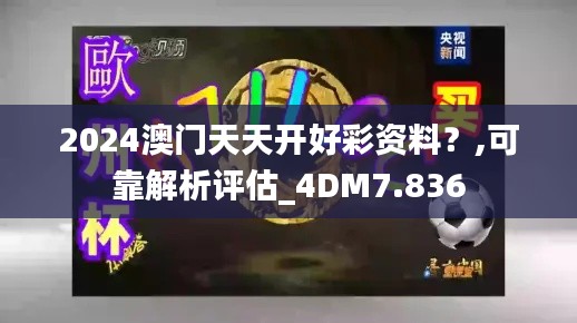 2024澳门天天开好彩资料?,可靠解析评估_4DM7.836