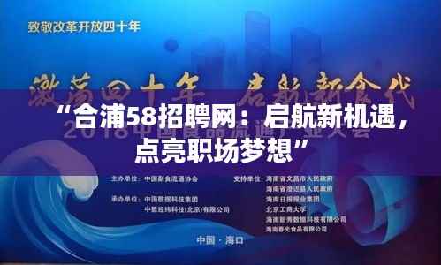 “合浦58招聘网:启航新机遇,点亮职场梦想”