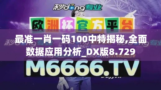 最准一肖一码100中特揭秘,全面数据应用分析_DX版8.729