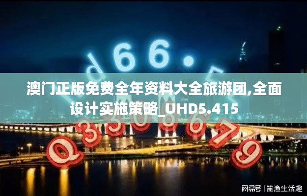 澳门正版免费全年资料大全旅游团,全面设计实施策略_UHD5.415