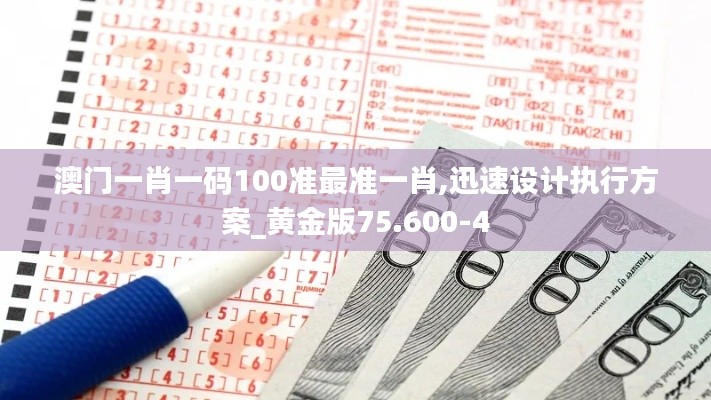 澳门一肖一码100准最准一肖,迅速设计执行方案_黄金版75.600-4
