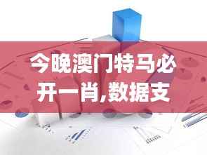 今晚澳门特马必开一肖,数据支持方案设计_HarmonyOS26.201-1