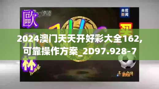 2024澳门天天开好彩大全162,可靠操作方案_2D97.928-7