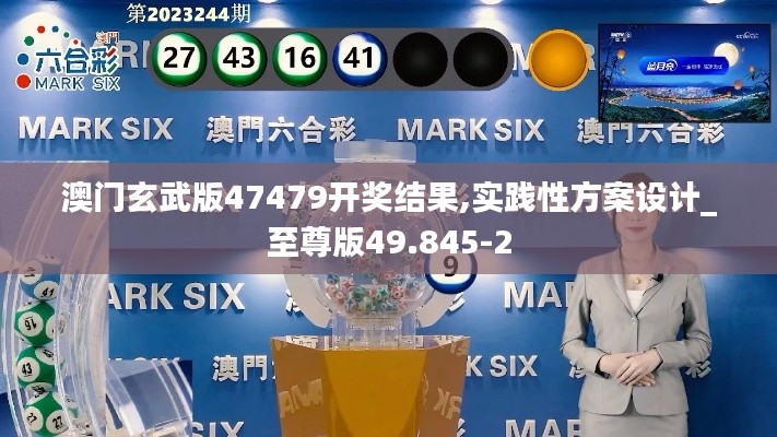 澳门玄武版47479开奖结果,实践性方案设计_至尊版49.845-2