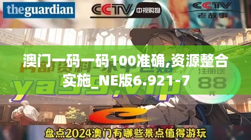 澳门一码一码100准确,资源整合实施_NE版6.921-7