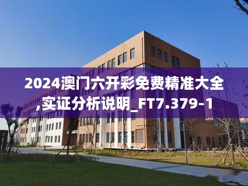 2024澳门六开彩免费精准大全,实证分析说明_FT7.379-1