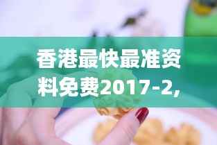 香港最快最准资料免费2017-2,最新动态解答方案_网红版18.404-1