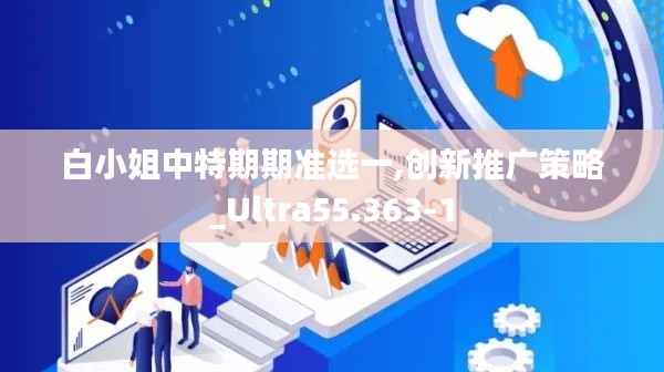白小姐中特期期准选一,创新推广策略_Ultra55.363-1