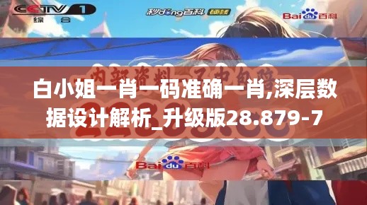 白小姐一肖一码准确一肖,深层数据设计解析_升级版28.879-7