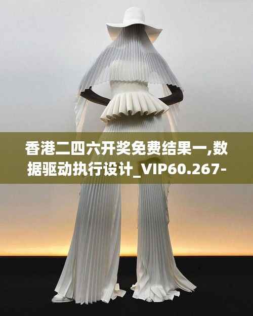 香港二四六开奖免费结果一,数据驱动执行设计_VIP60.267-3