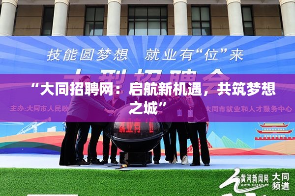 “大同招聘网:启航新机遇,共筑梦想之城”