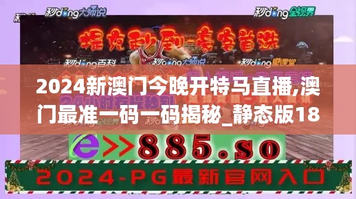 2024新澳门今晚开特马直播,澳门最准一码一码揭秘_静态版18.372